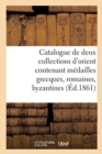 Image for Catalogue de Deux Collections d&#39;Orient Contenant Medailles Grecques, Romaines, Byzantines