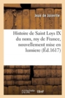 Image for Histoire de Saint Loys IX Du Nom, Roy de France, Nouvellement Mise En Lumiere