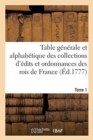 Image for Table G?n?rale Et Alphab?tique Des Collections d&#39;?dits Et Ordonnances Des Rois de France. Tome 1