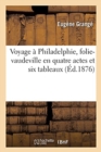 Image for Voyage ? Philadelphie, Folie-Vaudeville En Quatre Actes Et Six Tableaux