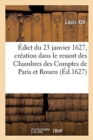 Image for Edict Du 23 Janvier 1627, Creation Dans Le Ressort Des Chambres Des Comptes de Paris Et Rouen : D&#39;Un Conseiller Receveur General Des Consignations Des Deniers, Procedans Des Debets de Quittances