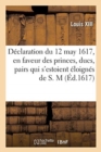 Image for D?claration Du 12 May 1617, En Faveur Des Princes, Ducs, Pairs, Officiers de la Couronne, Seigneurs