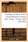 Image for Catalogue d&#39;Objets d&#39;Art Et d&#39;Ameublement, Bronzes d&#39;Art Et d&#39;Ameublement : Tapisseries Anciennes, Etoffes, Rideaux. Vente, 7 Fevrier 1885