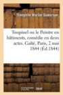Image for Toupinel Ou Le Peintre En B?timents, Com?die En Deux Actes, M?l?e de Chant. Ga?t?, Paris, 2 Mai 1844