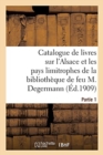 Image for Catalogue de Livres Sur l&#39;Alsace Et Les Pays Limitrophes : de la Biblioth?que de Feu M. Jules Degermann de Sainte-Marie-Aux-Mines. Partie 1