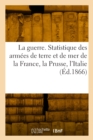 Image for La guerre. Statistique des armees de terre et de mer de la France, la Prusse, l&#39;Italie, la Russie