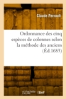 Image for Ordonnance des cinq especes de colonnes selon la methode des anciens