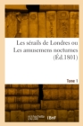 Image for Les S?rails de Londres Ou Les Amusemens Nocturnes. Tome 1