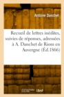 Image for Recueil de lettres in?dites, suivies de r?ponses, adress?es ? A. Danchet de Riom en Auvergne