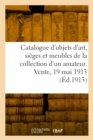Image for Catalogue d&#39;objets d&#39;art, si?ges et meubles anciens du XVIIIe si?cle, tableaux dessins