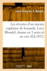 Image for Les r?veries d&#39;un ancien capitaine de hussards. Lucy Blondel, drame en 3 actes et en vers