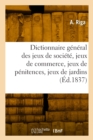 Image for Dictionnaire general des jeux de societe, jeux de commerce, jeux de penitences