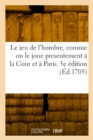 Image for Le jeu de l&#39;hombre, comme on le joue presentement a la Cour et a Paris. 5e edition