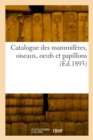 Image for Catalogue des mammiferes, oiseaux, oeufs et papillons