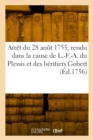 Image for Arret Du Parlement de Paris, Du 28 Aout 1755, Rendu Dans La Cause de L.-F.-A. Du Plessis : Duc de Richelieu, Et Des Heritiers Gobert