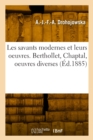 Image for Les savants modernes et leurs oeuvres. Berthollet, Chaptal, oeuvres diverses