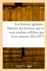 Image for Les Femmes Galantes. Histoire Des Femmes Qui Se Sont Rendues C?l?bres Par Leurs Amours