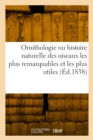 Image for Ornithologie Ou Histoire Naturelle Des Oiseaux Les Plus Remarquables Et Les Plus Utiles