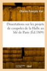 Image for Dissertations Sur Les Projets de Coupoles de la Halle Au Bl? de Paris