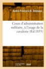 Image for Cours d&#39;administration militaire, a l&#39;usage de la cavalerie
