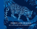 Image for Fierce and Fragile: Big Cats in the Art of Robert Dallet