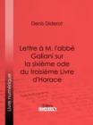 Image for Lettre a M. L'abbe Galiani Sur La Sixieme Ode Du Troisieme Livre D'horace.