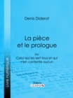 Image for La Piece Et Le Prologue: Ou Celui Qui Les Sert Tous Et Qui N&#39;en Contente Aucun.