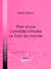 Image for Plan D'une Comedie Intitulee Le Train Du Monde.