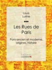 Image for Les Rues De Paris: Paris Ancien Et Moderne, Origines, Histoire