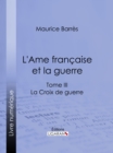 Image for L'ame Francaise Et La Guerre: Tome Iii - La Croix De Guerre
