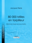 Image for 80 000 Milles En Torpilleur: Recits De Chasse Aux Sous-marins