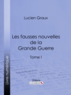 Image for Les Fausses Nouvelles De La Grande Guerre: Tome I