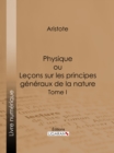 Image for Physique: Ou Lecons Sur Les Principes Generaux De La Nature - Tome I.