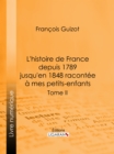Image for L&#39;histoire De France Depuis 1789 Jusqu&#39;en 1848 Racontee a Mes Petits-enfants: Tome Deuxieme