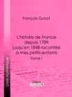 Image for L&#39;histoire De France Depuis 1789 Jusqu&#39;en 1848 Racontee a Mes Petits-enfants: Tome Premier