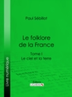 Image for Le Folk-lore De La France: Le Ciel Et La Terre - Tome Premier