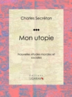 Image for Mon Utopie: Nouvelles Etudes Morales Et Sociales