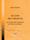 Image for Le Livre Des Mediums: Ou Guide Des Mediums Et Des Evocateurs