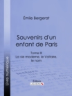 Image for Souvenirs D&#39;un Enfant De Paris: La Vie Moderne, Le Voltaire, Le Nom - Tome Iii