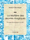 Image for La Matiere Des Oeuvres Magiques: Principes De Physique Occulte