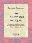 Image for Le Livre Des Masques: Portraits Symbolistes, Gloses Et Documents Sur Les Ecrivains D&#39;hier Et D&#39;aujourd&#39;hui
