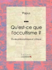 Image for Qu&#39;est-ce Que L&#39;occultisme ?: Etude Philosophique Et Critique.