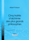 Image for Cinq Traites D&#39;alchimie Des Plus Grands Philosophes: Paracelse, Albert Le Grand, Roger Bacon, R. Lulle, Arn. De Villeneuve
