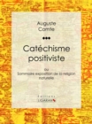 Image for Catechisme Positiviste: Ou Sommaire Exposition De La Religion Naturelle