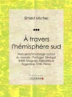 Image for A Travers L&#39;hemisphere Sud: Ou Mon Second Voyage Autour Du Monde : Portugal, Senegal, Bresil, Uruguay, Republique Argentine, Chili, Perou