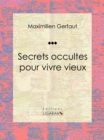 Image for Secrets Occultes Pour Vivre Vieux