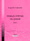 Image for Moeurs Intimes Du Passe: Usages Et Coutumes Disparus - Serie I