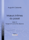 Image for Moeurs Intimes Du Passe: Usages Et Coutumes Disparus - Serie Vi