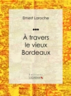 Image for A Travers Le Vieux Bordeaux: Recit Et Carnet De Voyages
