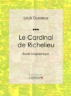 Image for Le Cardinal De Richelieu: Etude Biographique